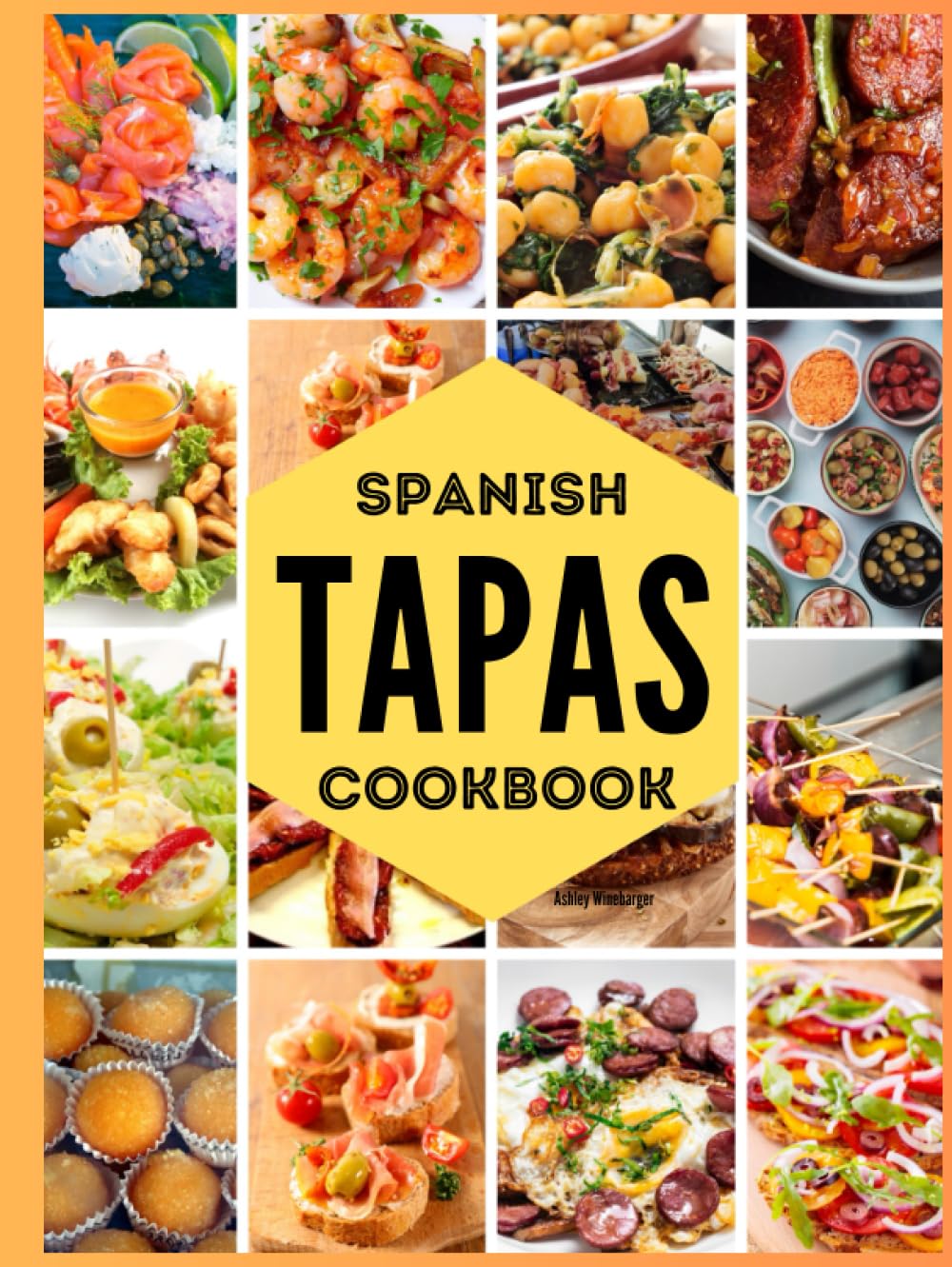 Spanish Tapas Cookbook: Unlock the Secrets of Spanish Cuisine with 120+ Traditional Tapas Recipes