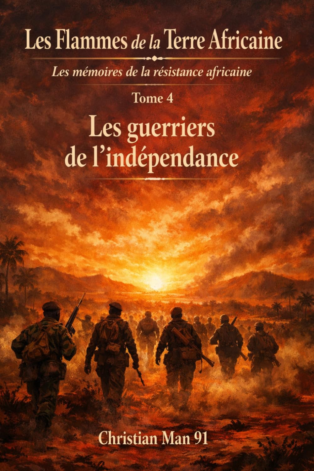 Les Flammes de la Terre Africaine : Tome 4: Les mémoires de la résistance africaine : Les guerriers de l’indépendance