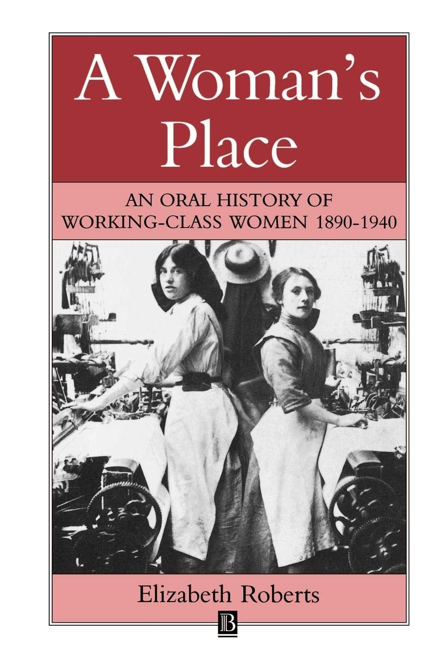 A Woman's Place: An Oral History of Working Class Women 1890-1940 (Family, Sexuality and Social Relations in Past Times)