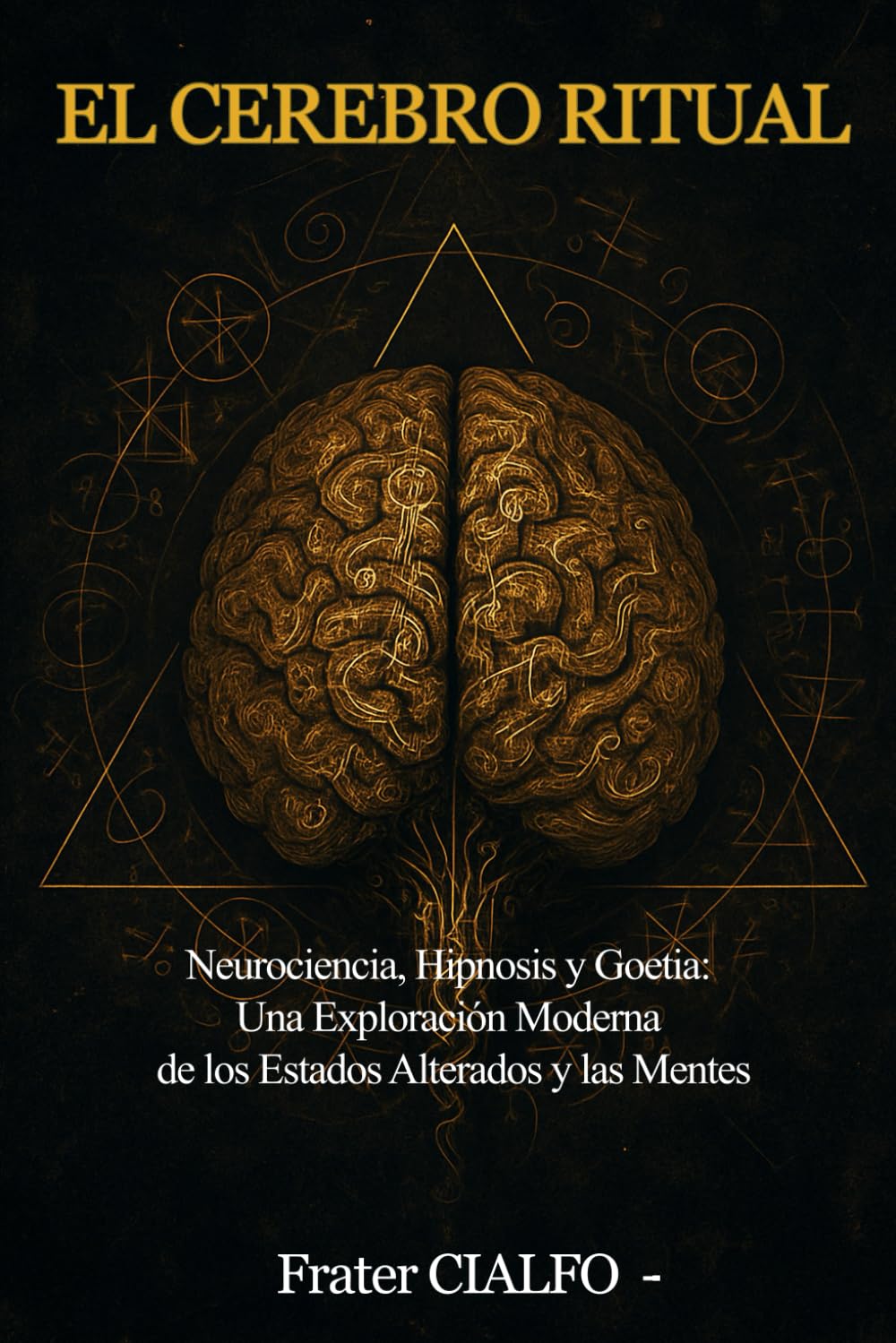 EL CEREBRO RITUAL: Neurociencia, Hipnosis y Goetia: Una Exploración Moderna de los Estados Alterados y las Mentes