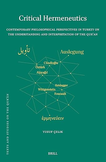 Critical Hermeneutics: Contemporary Philosophical Perspectives in Turkey on the Understanding and Interpretation of the Qur’an (Texts and Studies on the Qurʾān, 22)
