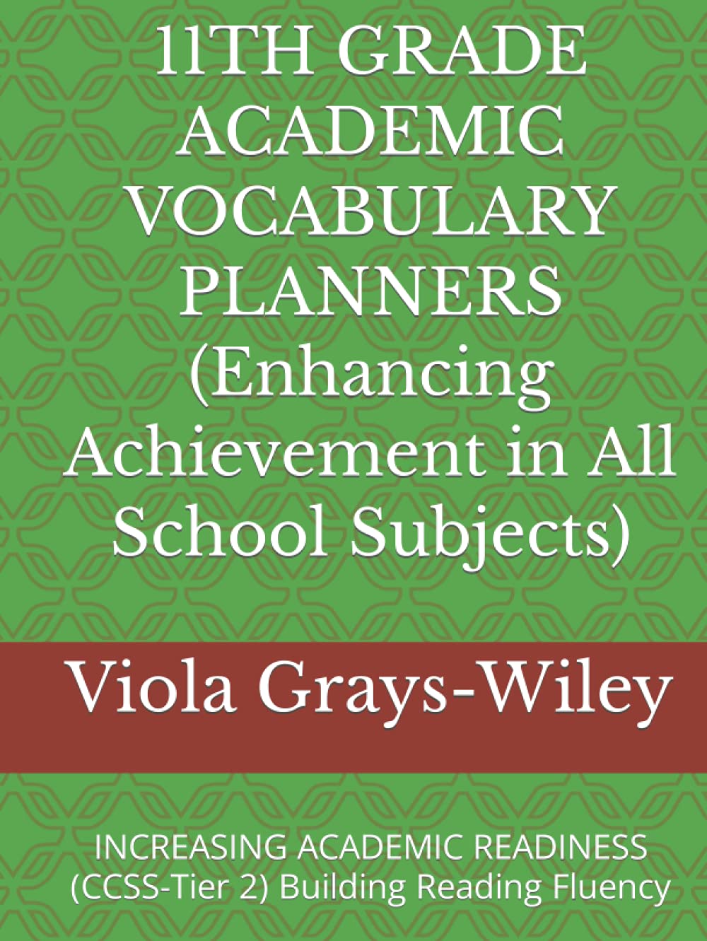 11TH GRADE ACADEMIC VOCABULARY PLANNERS (Enhancing Achievement in All School Subjects): INCREASING ACADEMIC READINESS (CCSS-Tier 2) Building Reading ... 9 - 12 ACADEMIC VOCABULARY SET (GRAYS-WILEY))