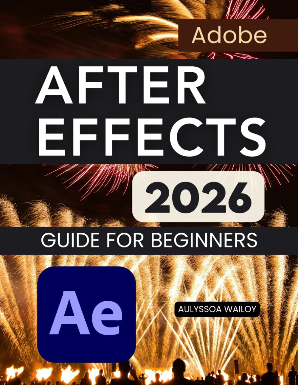 Adobe After Effects 2026 Guide for Beginners: A Practical Step By Step Learning Path For Motion Graphics Visual Effects Animation Workflow Mastery And ... Confidence From Beginner To Advanced Skills