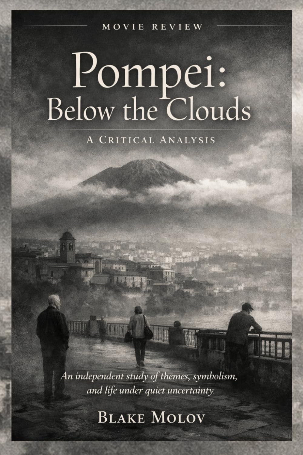 Pompei: Below the Clouds - A Critical Analysis: An independent study of themes, symbolism, and life under quiet uncertainty