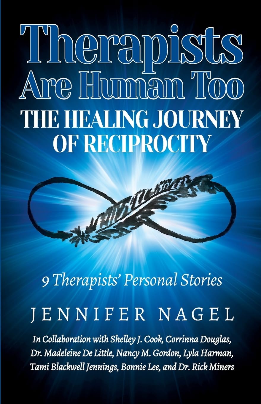 Therapists Are Human Too The Healing Journey of Reciprocity: 9 Therapists' Personal Stories of Healing and Growth