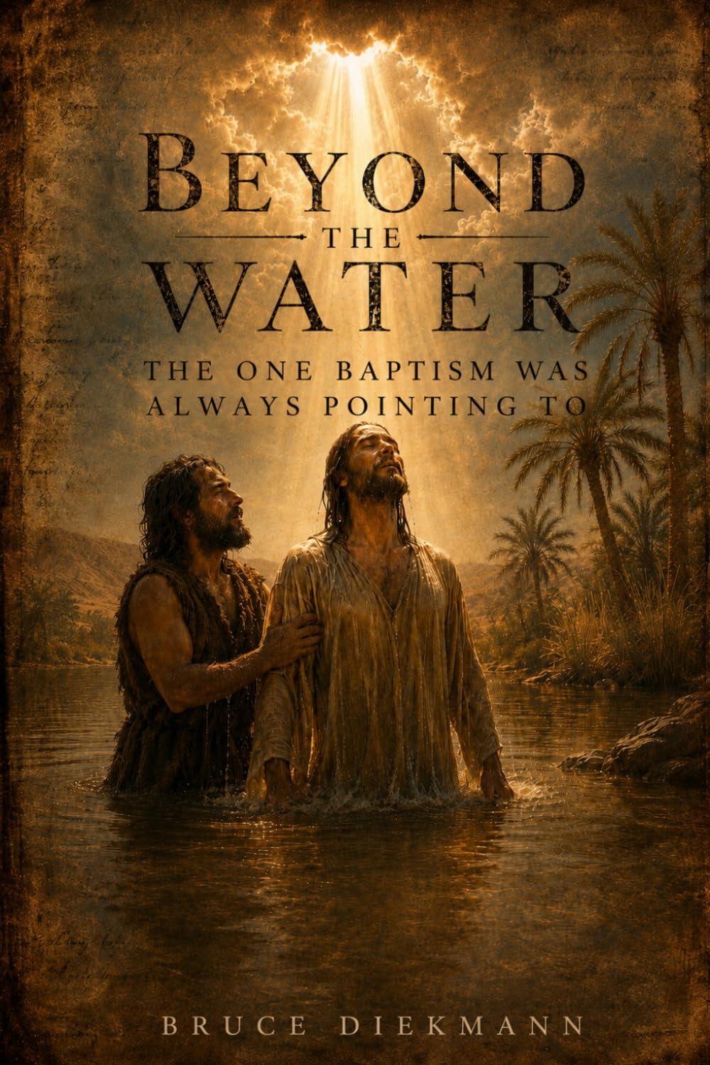 Beyond The Water: The One Baptism Was Always Pointing To (The Matchless Love of Christ: The Journey from the Tomb to the Father's House)