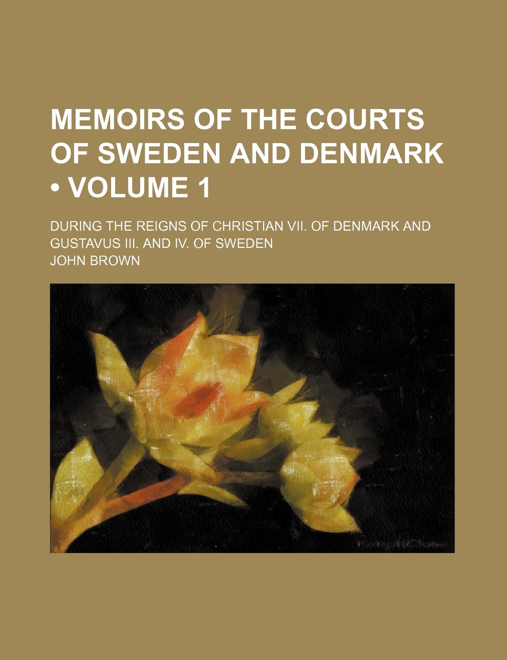 Memoirs of the Courts of Sweden and Denmark (Volume 1); During the Reigns of Christian VII. of Denmark and Gustavus III. and IV. of Sweden