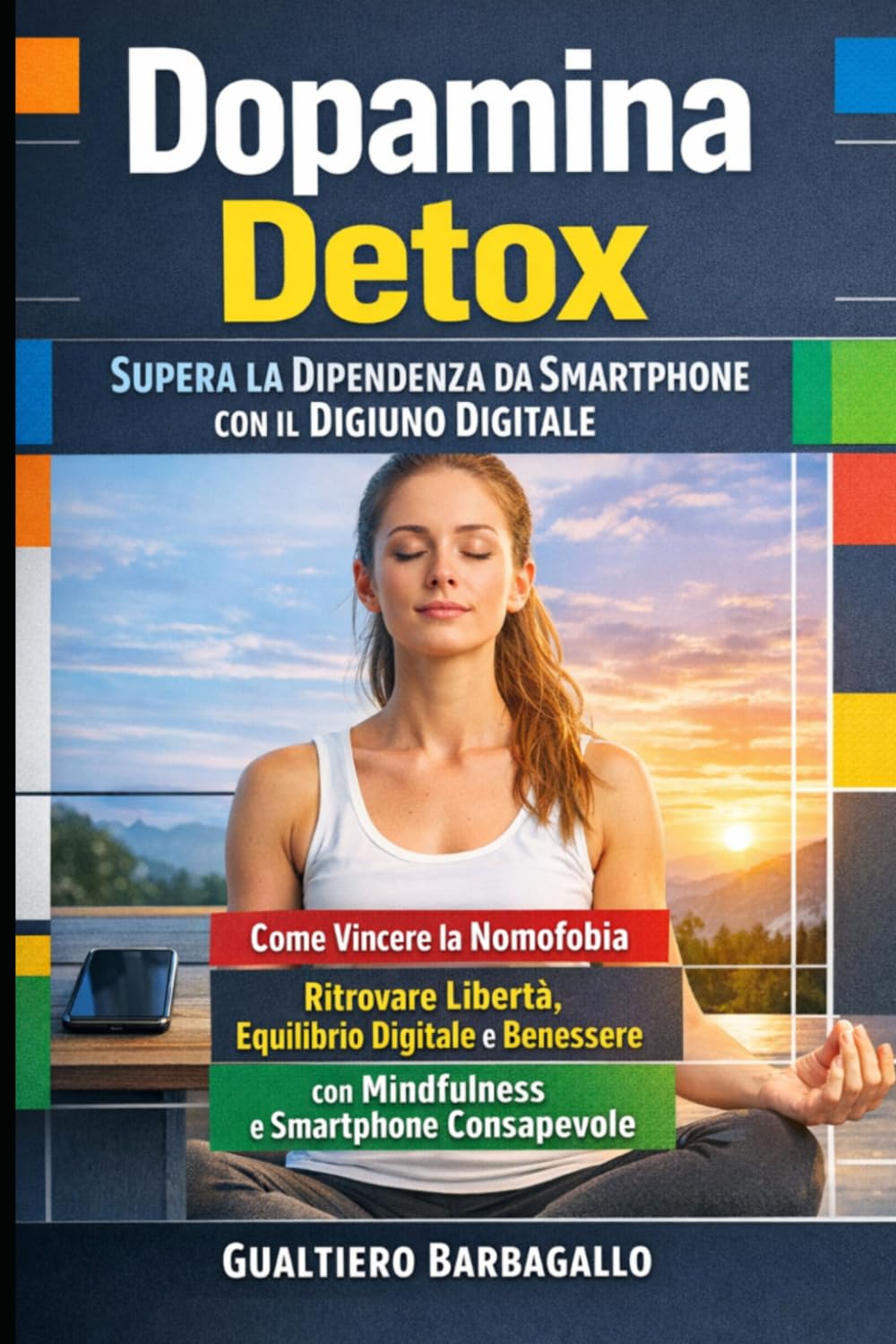 Dopamina Detox: Supera la Dipendenza da Smartphone con il Digiuno Digitale: Come Vincere la Nomofobia, Ritrovare Libertà, Equilibrio Digitale e Benessere con Mindfulness e Smartphone Consapevole