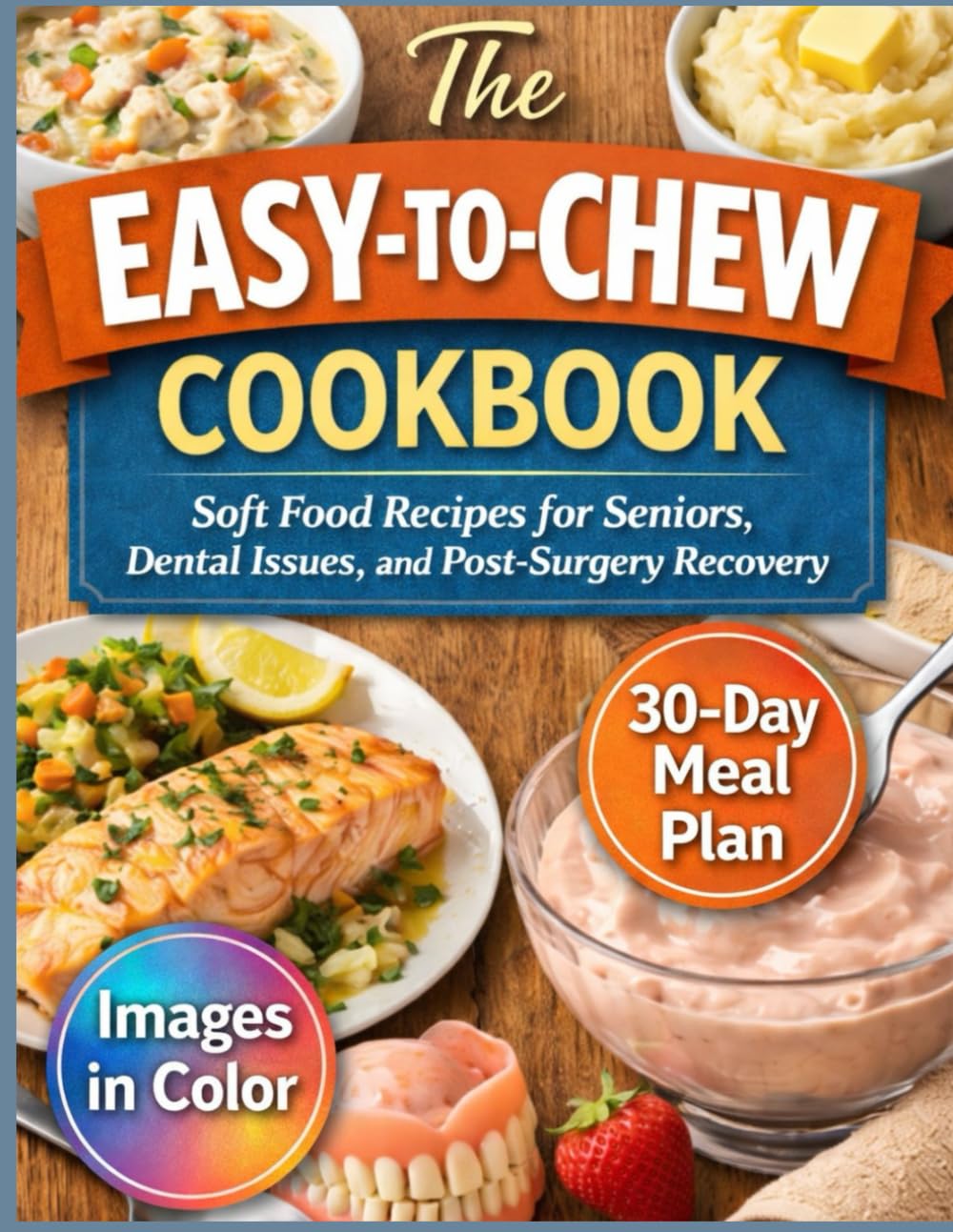 The Easy-to-Chew Cookbook: Soft Food Recipes for Seniors, Dental Issues, and Post-Surgery Recovery