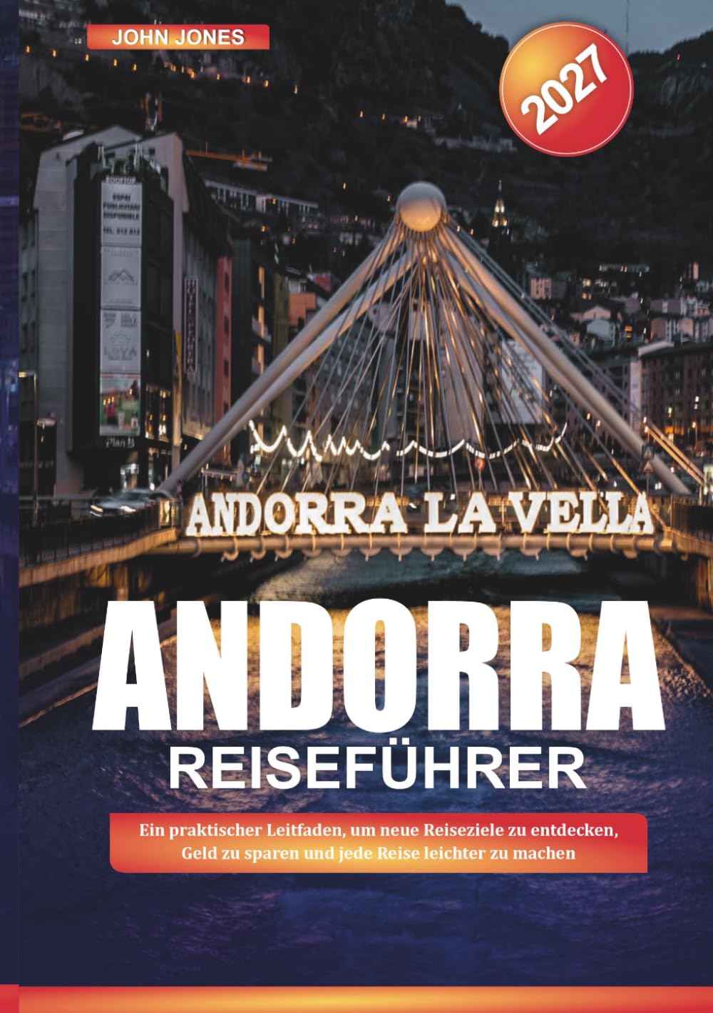 ANDORRA REISEFÜHRER 2027: Ein praktischer Leitfaden, um neue Reiseziele zu entdecken, Geld zu sparen und jede Reise leichter zu machen