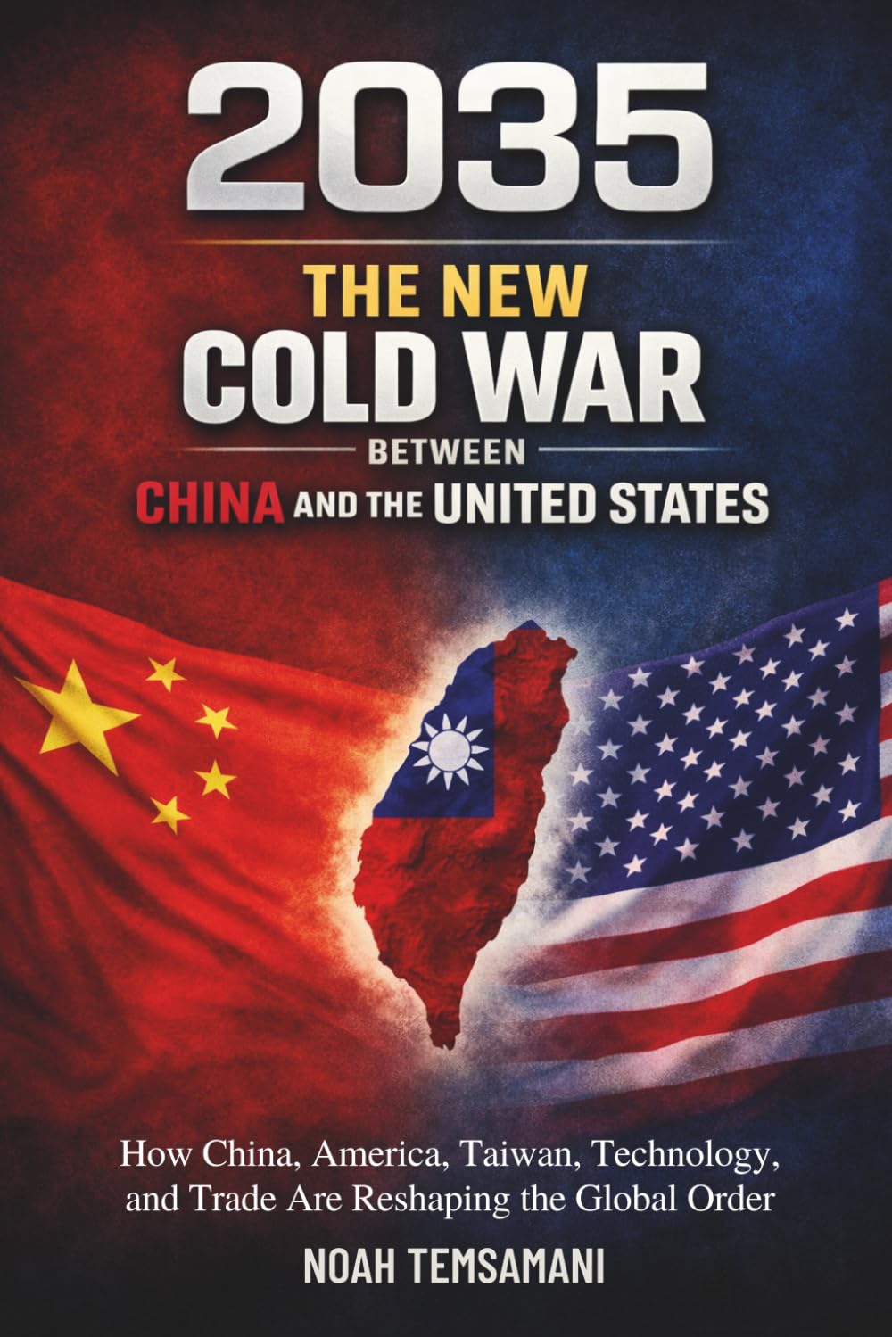 2035: The New Cold War Between China and the United States: How China, America, Taiwan, Technology, and Trade Are Reshaping the Global Order