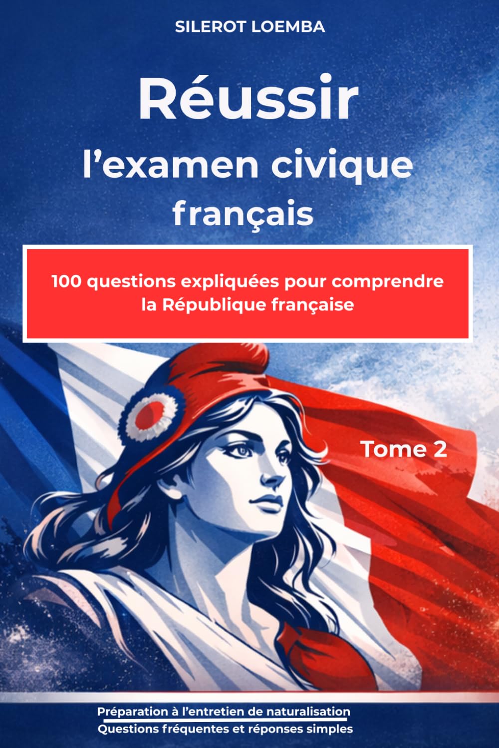 Réussir l’examen civique français – Tome 2: 100 questions expliquées pour comprendre la République française