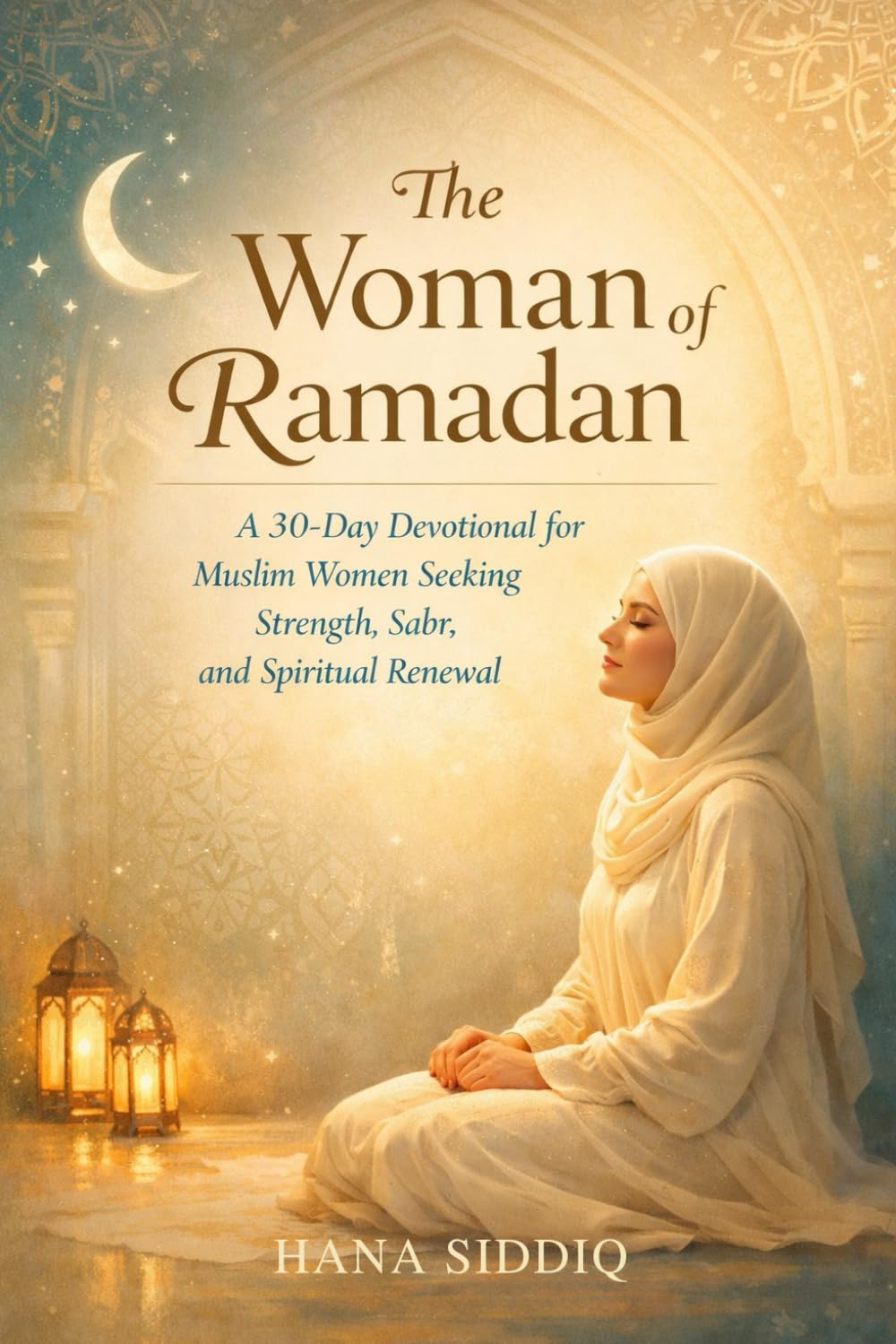 The woman of Ramadan: A 30-Day Devotional to Strengthen Faith, Purify the Heart, and Deepen Your Connection with Allah