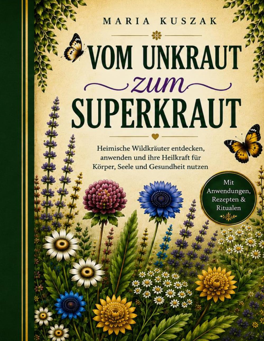 Vom Unkraut zum Superkraut: Heimische Wildkräuter entdecken, anwenden und ihre Heilkraft für Körper, Seele und Gesundheit nutzen