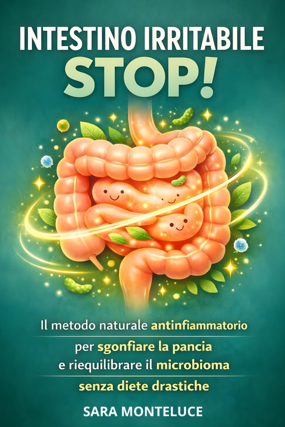 Intestino Irritabile Stop!: Il metodo naturale antinfiammatorio per sgonfiare la pancia e riequilibrare il microbioma senza diete drastiche