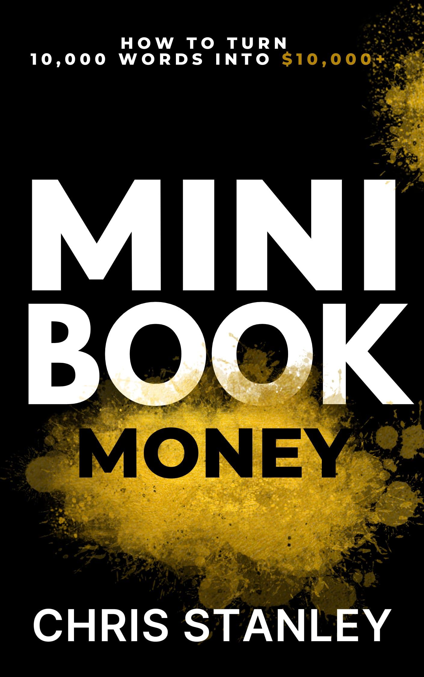 Mini Book Money: How to Turn 10,000 Words Into $10,000+ (Mini Book Publishing 5)