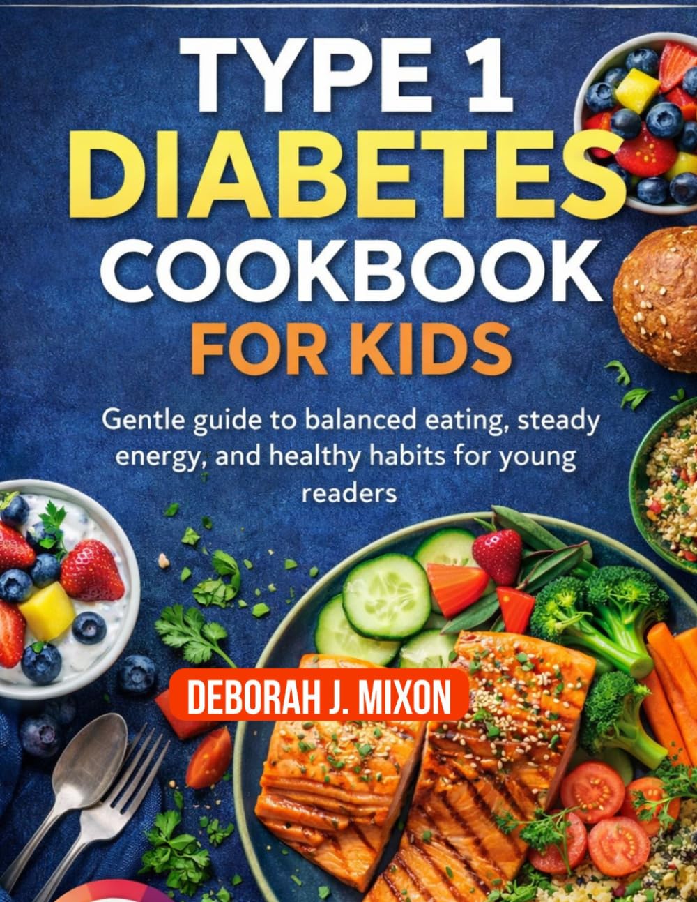 Type 1 Diabetes Cookbook for Kids: Gentle guide to balance eating, steady energy, and healthy habits for young readers