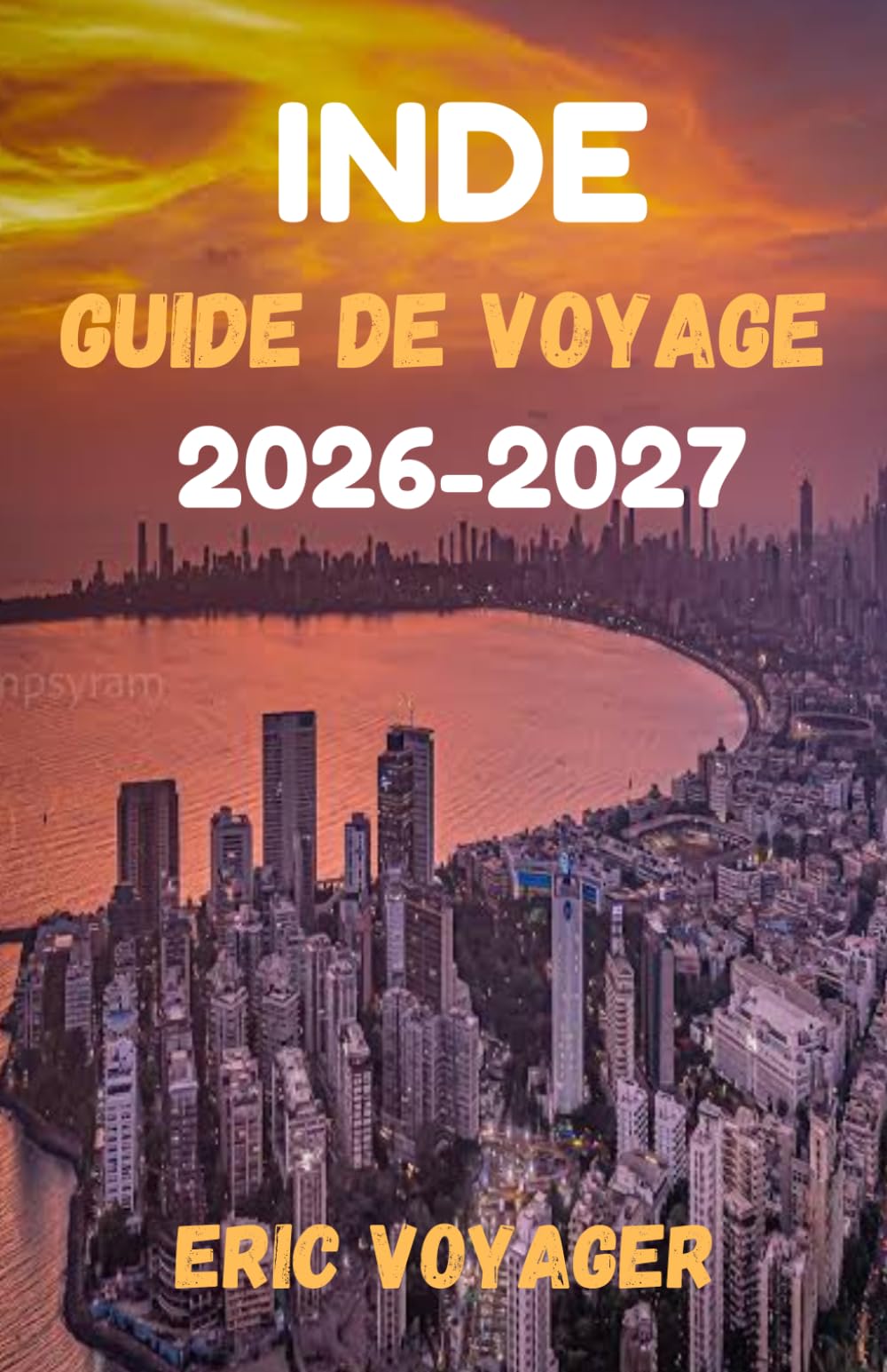 INDE Guide de voyage 2026 -2027: Plus de 150 conseils de pro pour économiser du temps, de l'argent et du stress lors de votre découverte de l'Inde authentique 2026-2027