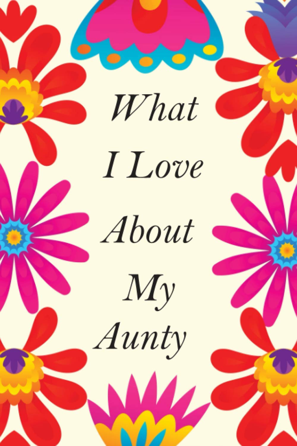 What I Love About My Aunty: Fill In Blank Book With Prompts (Over 50 Prompts) Keepsake For Aunty ! Easily Write The Reasons Why You Love Your Aunty, ... Grandparents And Christmas Day Journal