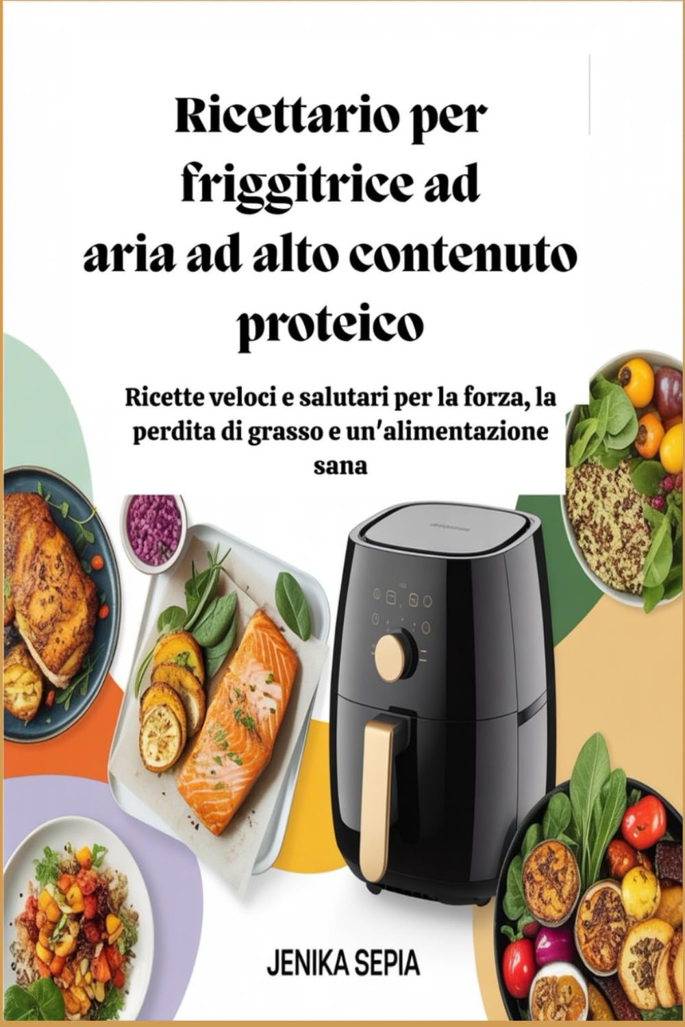 Ricettario per friggitrice ad aria ad alto contenuto proteico: Ricette veloci e salutari per la forza, la perdita di grasso e un'alimentazione sana