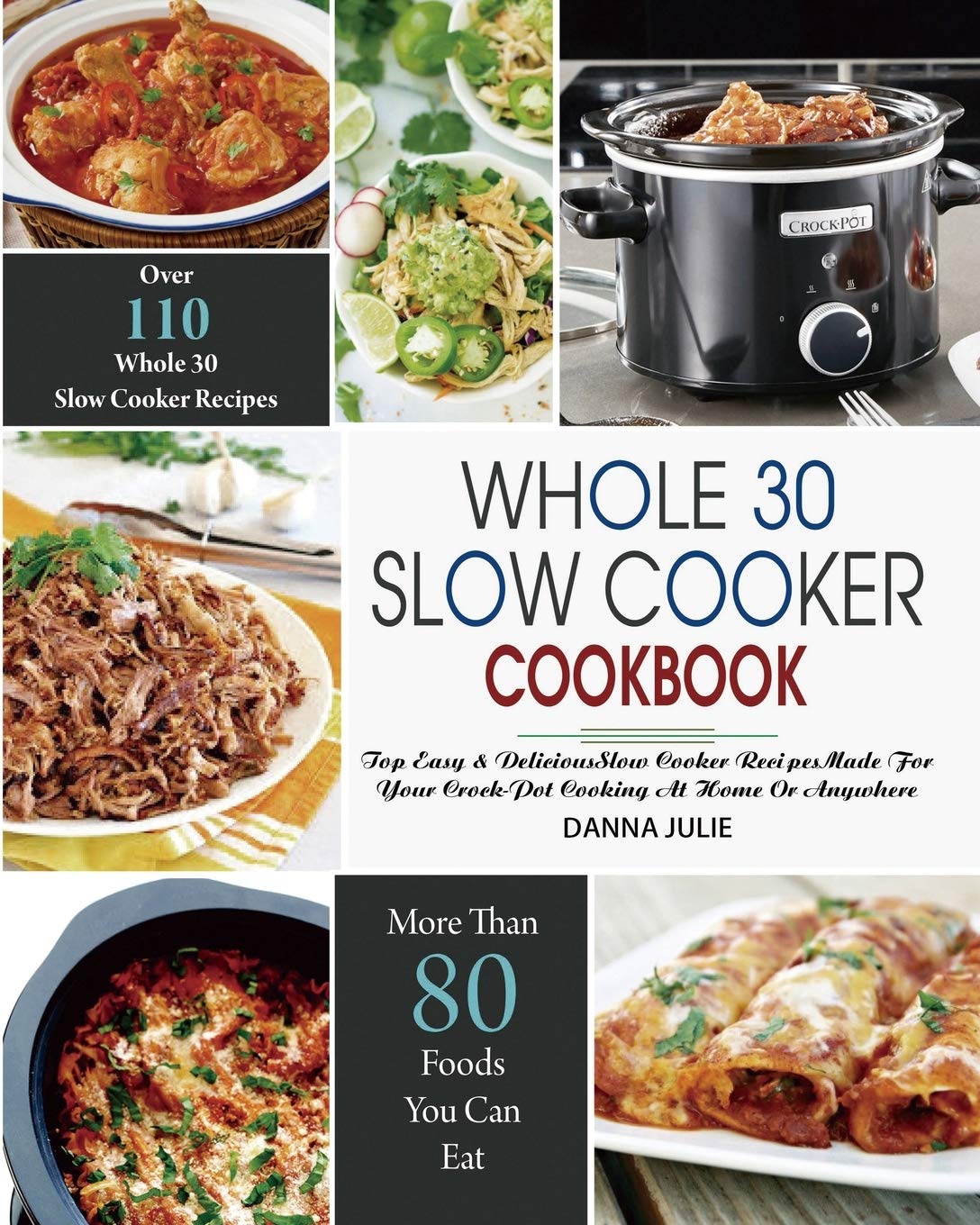 Whole 30 Slow Cooker Cookbook: Over 110 Top Easy & Delicious Slow Cooker Recipes Made for Your Crock-Pot Cooking At Home Or Anywhere