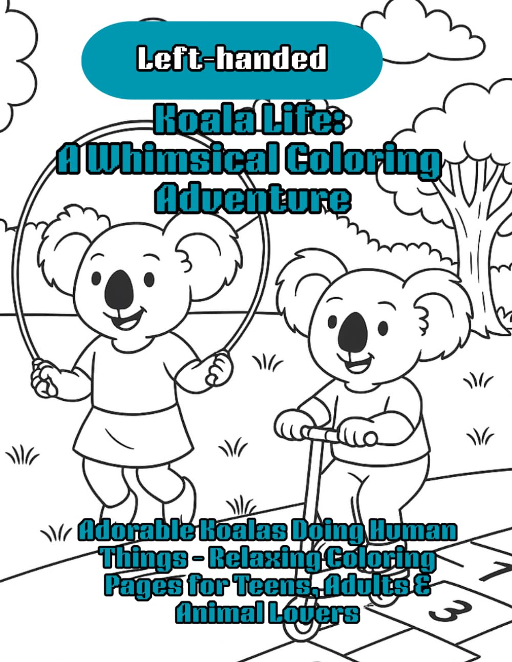 Left-handed Koala Life: A Whimsical Coloring Adventure: Adorable Koalas Doing Human Things – Relaxing Coloring Pages for Teens, Adults & Animal Lovers
