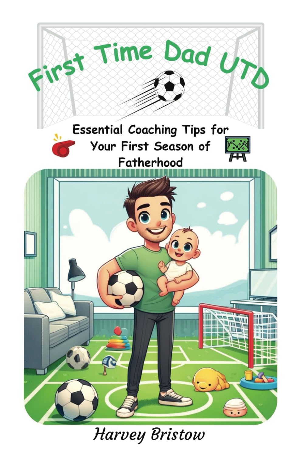 First Time Dad UTD: Essential Coaching Tips for Your First Season of Fatherhood