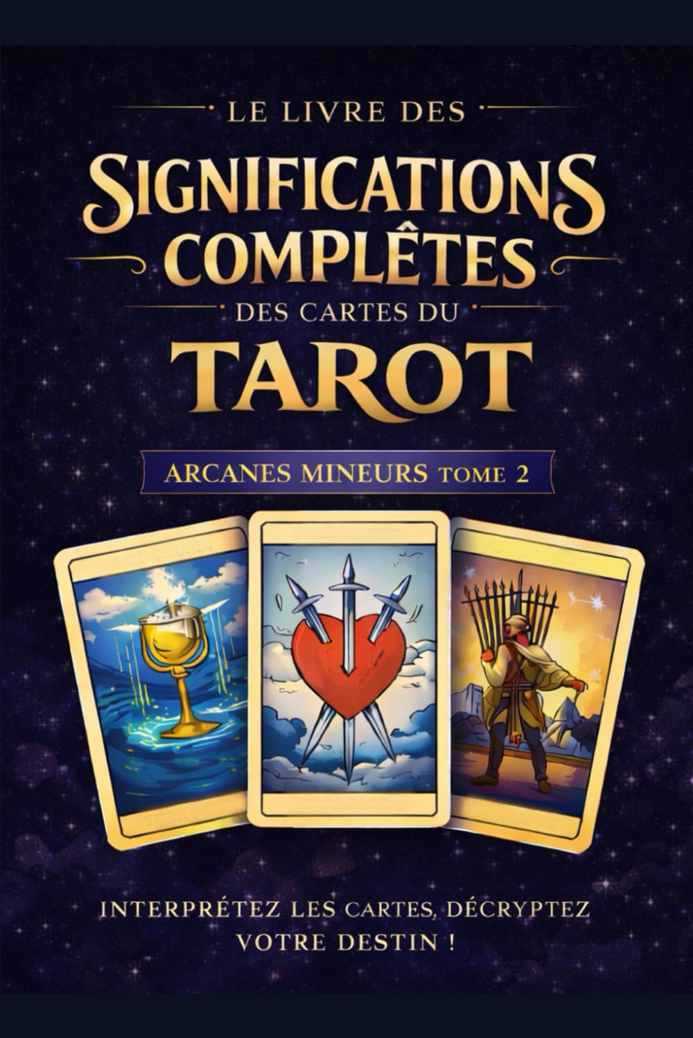 Les Arcanes Mineurs_Le Livre des significations complètes des cartes du Tarot: Tome 2 – Les Arcanes Mineurs