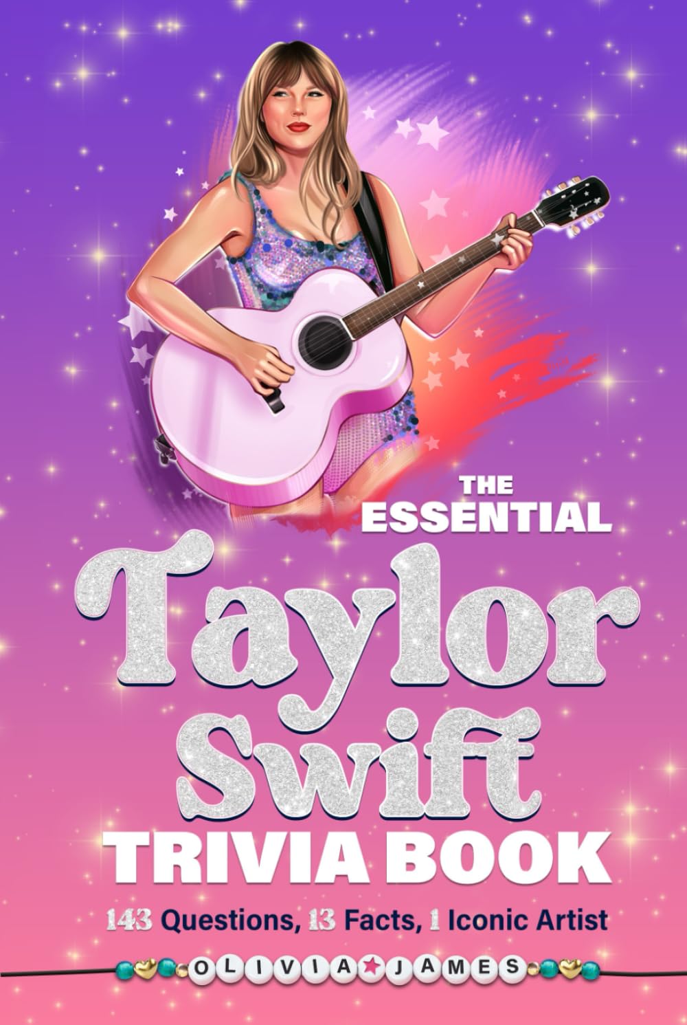 The Essential Taylor Swift Trivia Book 143 Questions, 13 Fun Facts, 1 Iconic Artist