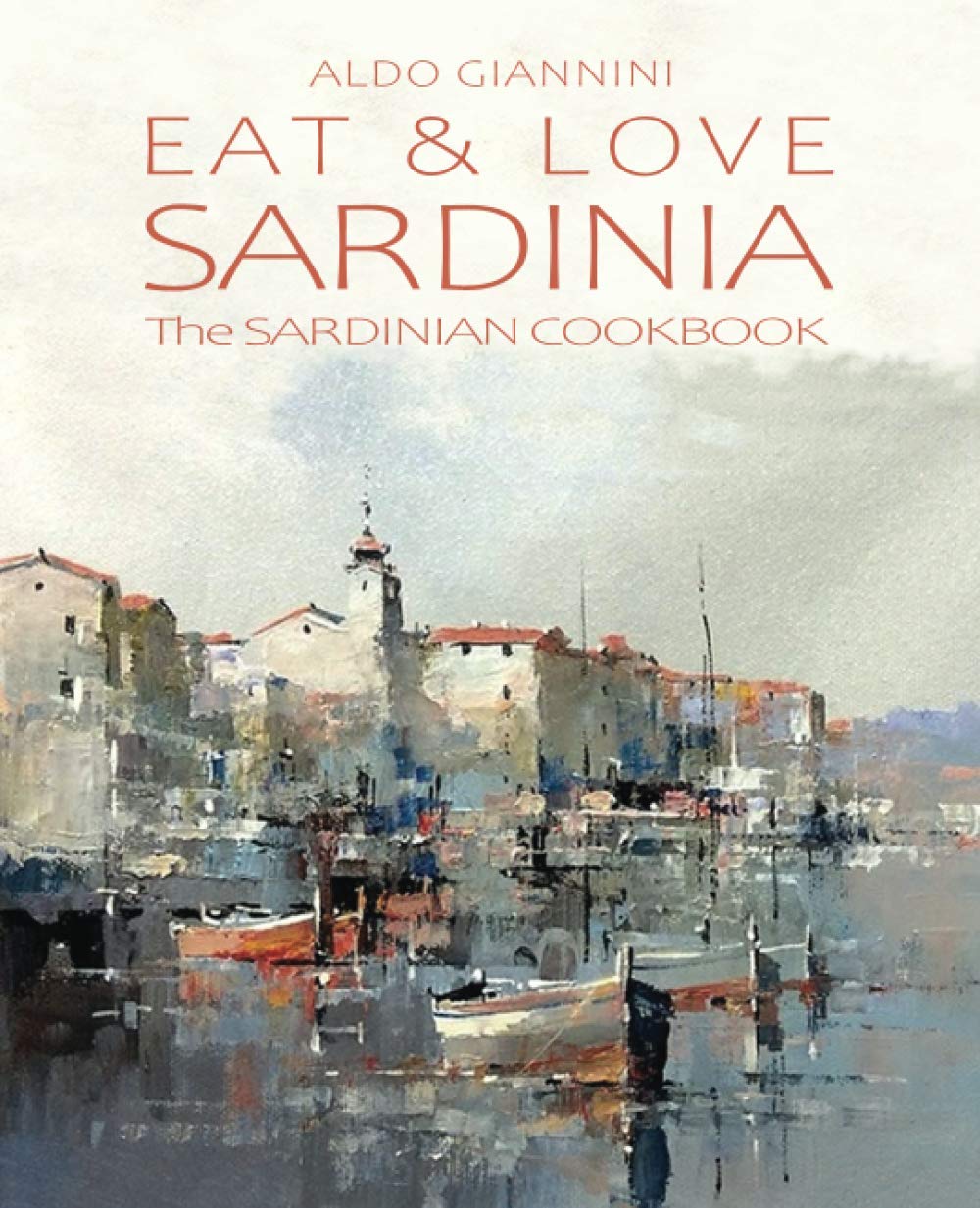 EAT & LOVE SARDINIA: The SARDINIAN COOKBOOK
