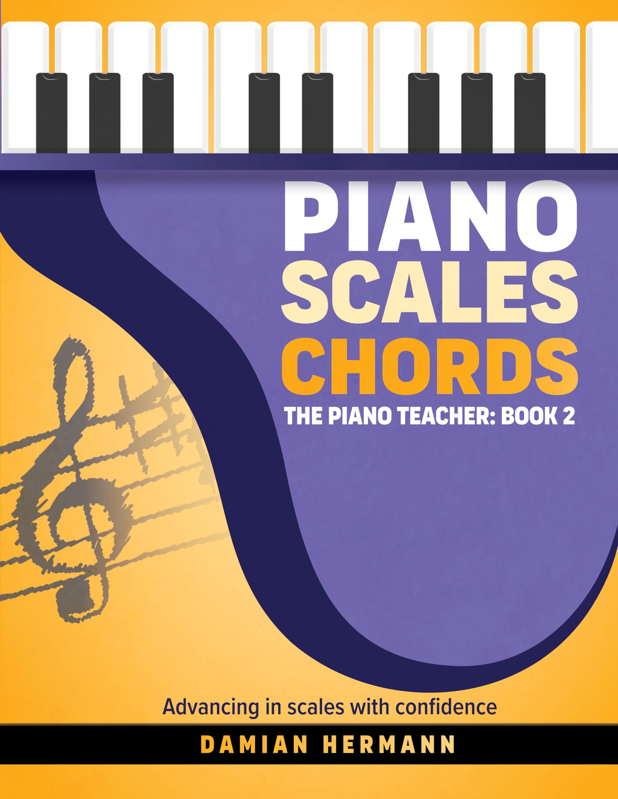 Piano Scales Chords: Music Book Beginner to Intermediate - Teach Yourself How to Play Melodic & Harmonic Scales, Read Music, Chords & Arpeggios (Piano Music: Keys & Chords to Harmony 2)