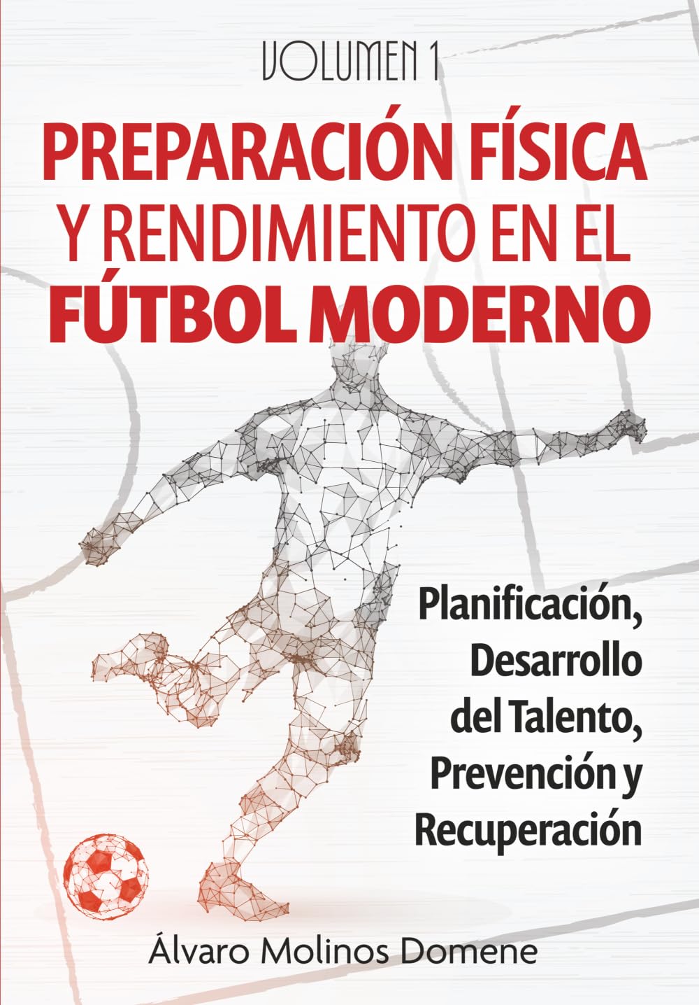 PREPARACIÓN FÍSICA Y RENDIMIENTO EN EL FÚTBOL MODERNO: Volumen 1: Planificación, Desarrollo del Talento, Prevención y Recuperación