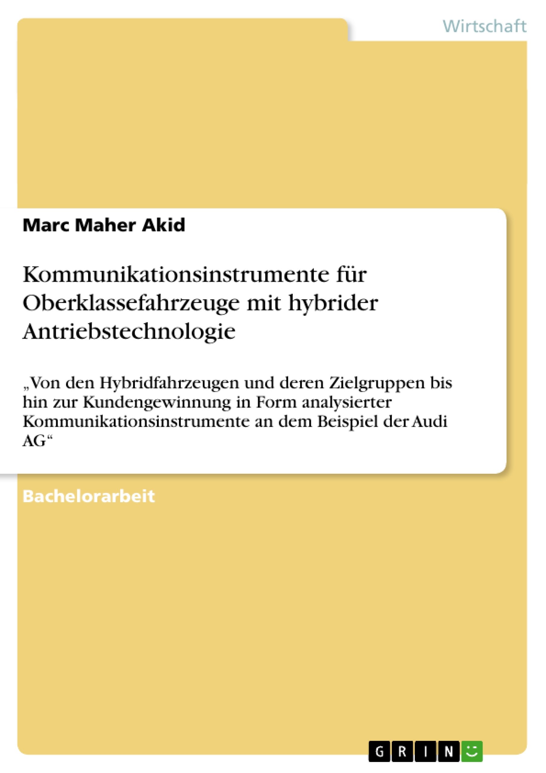 Kommunikationsinstrumente für Oberklassefahrzeuge mit hybrider Antriebstechnologie: "Von den Hybridfahrzeugen und deren Zielgruppen bis hin zur ... an dem Beispiel der Audi AG"