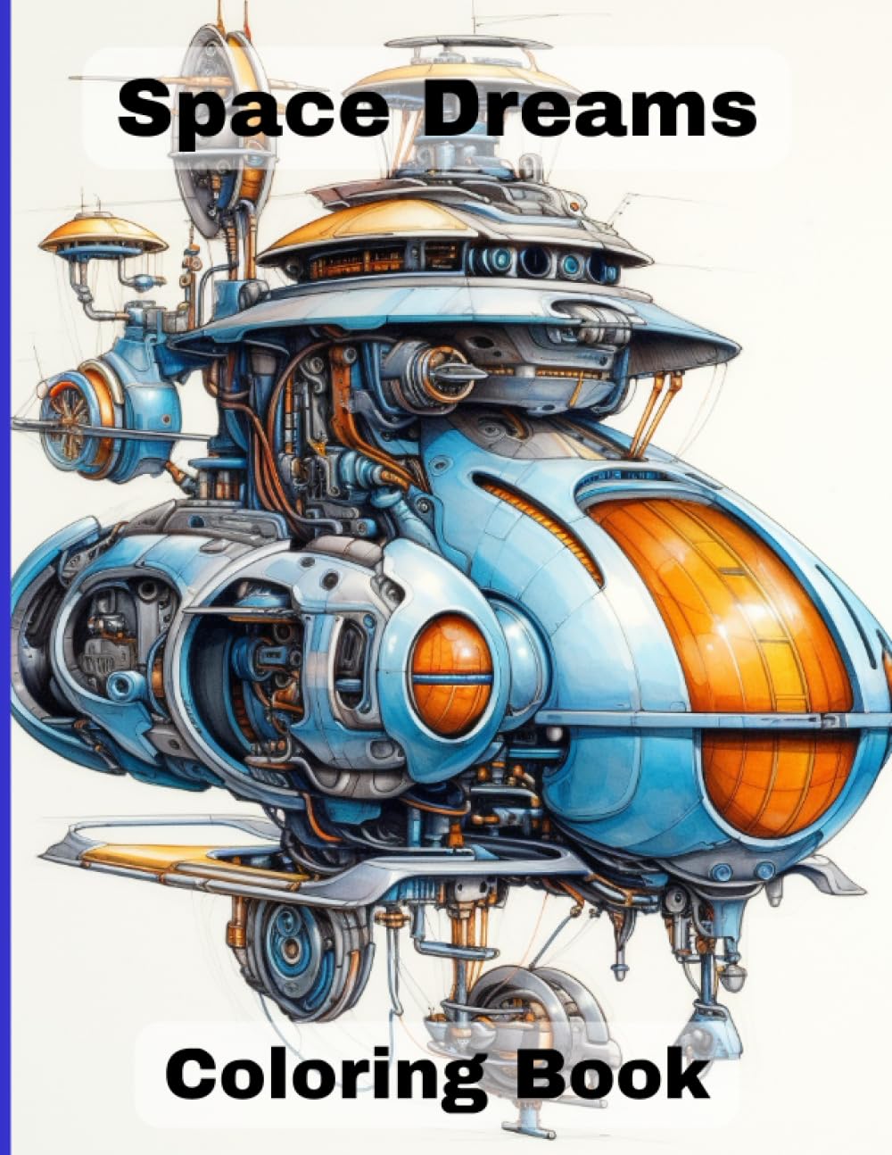 Space Dreams: Celestial Voyages & fantastical Machines - Detailed Illustrations of Alien Worlds, Retro-Futuristic Craft, and Mechanical Wonders for the Adult Artist