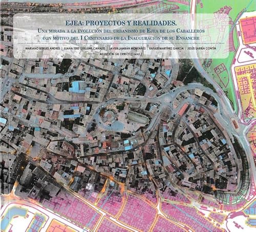 Ejea: Proyectos y realidades. Una mirada a la evolución del urbanismo de Ejea de los Caballeros con motivo del I Centenario de la Inauguración de su Ensanche (ESTUDIOS)