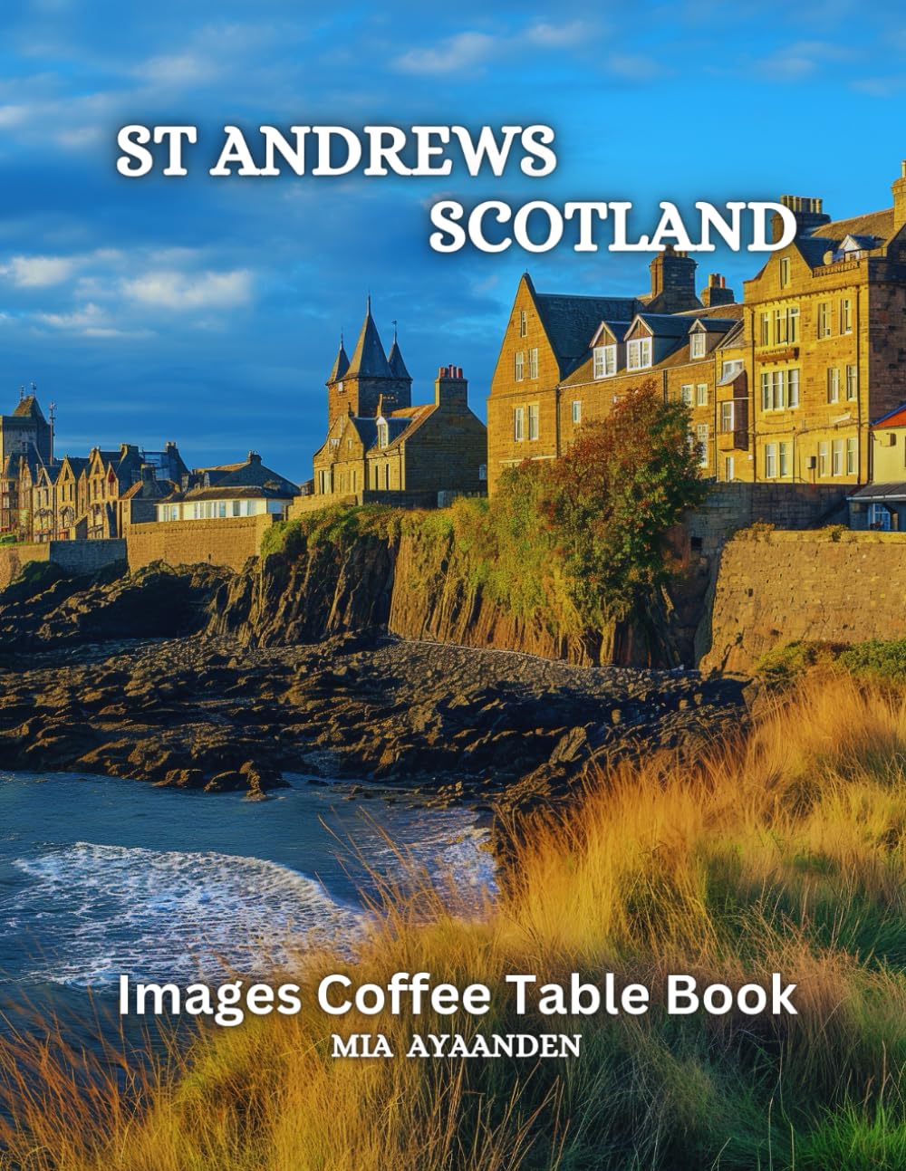 St Andrews Scotland Images Coffee Table Book for All : a Colorful Tour of Beautiful AI Pictures for Relaxing & Meditation, for Vacation & Cityscape ..