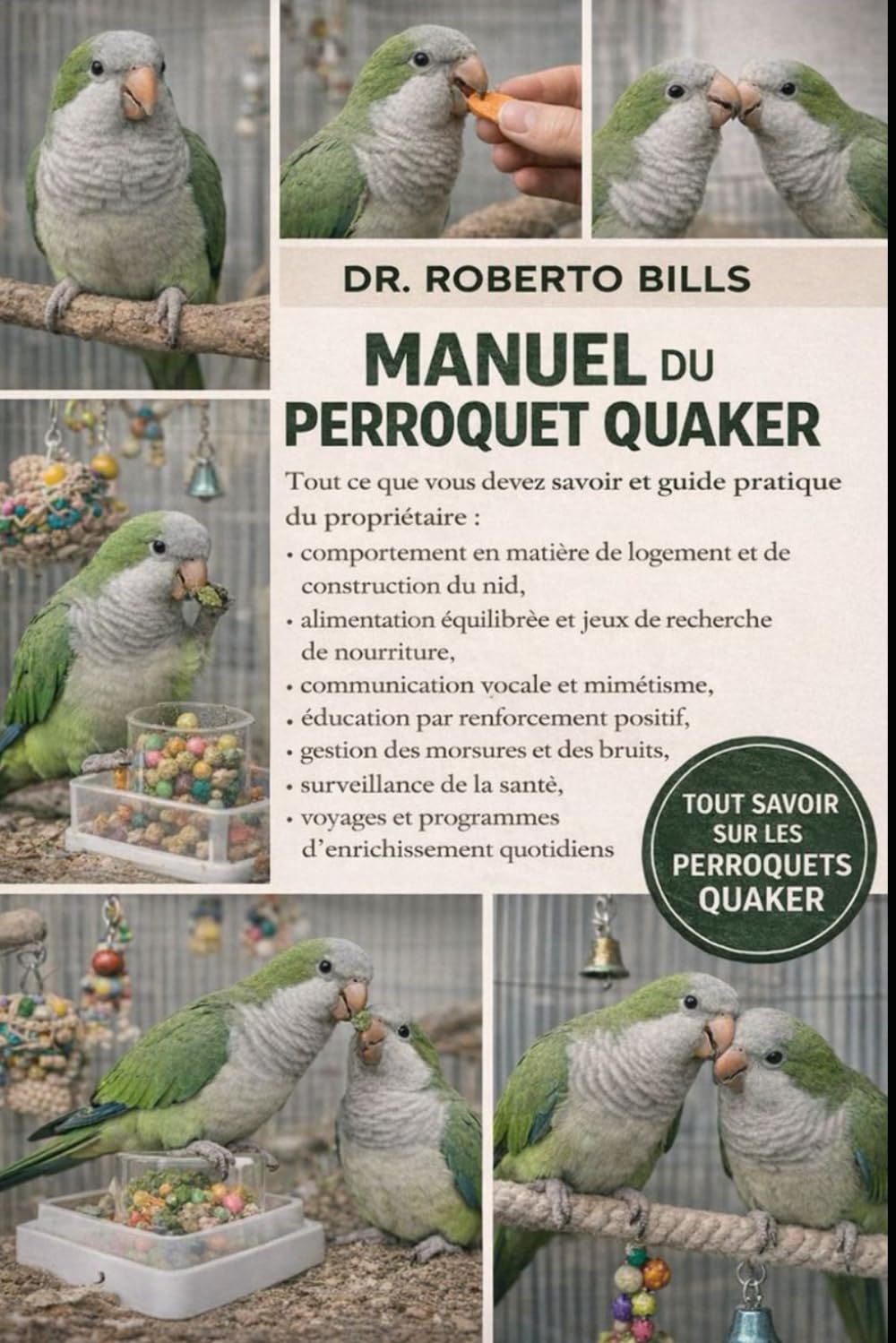 MANUEL DU PERROQUET QUAKER: Tout ce que vous devez savoir et guide pratique du propriétaire : comportement en matière de logement et de construction ... communication vocale et mimétisme...