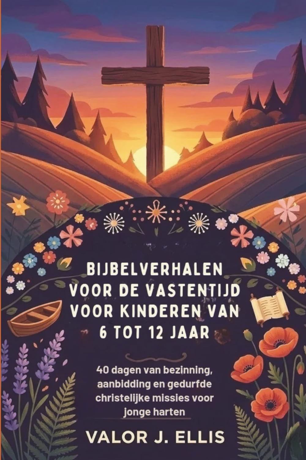 BIJBELVERHALEN VOOR DE VASTENTIJD VOOR KINDEREN VAN 6 TOT 12 JAAR: 40 dagen van bezinning, aanbidding en gedurfde christelijke missies voor jonge harten