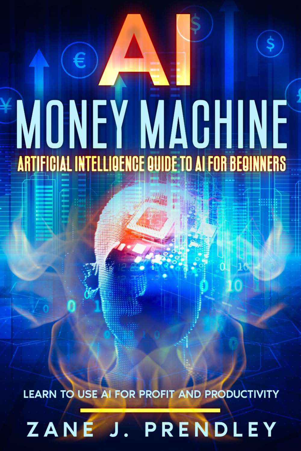 AI Money Machine - Artificial Intelligence Guide to AI for Beginners: Learn to Use AI for Profit and Productivity