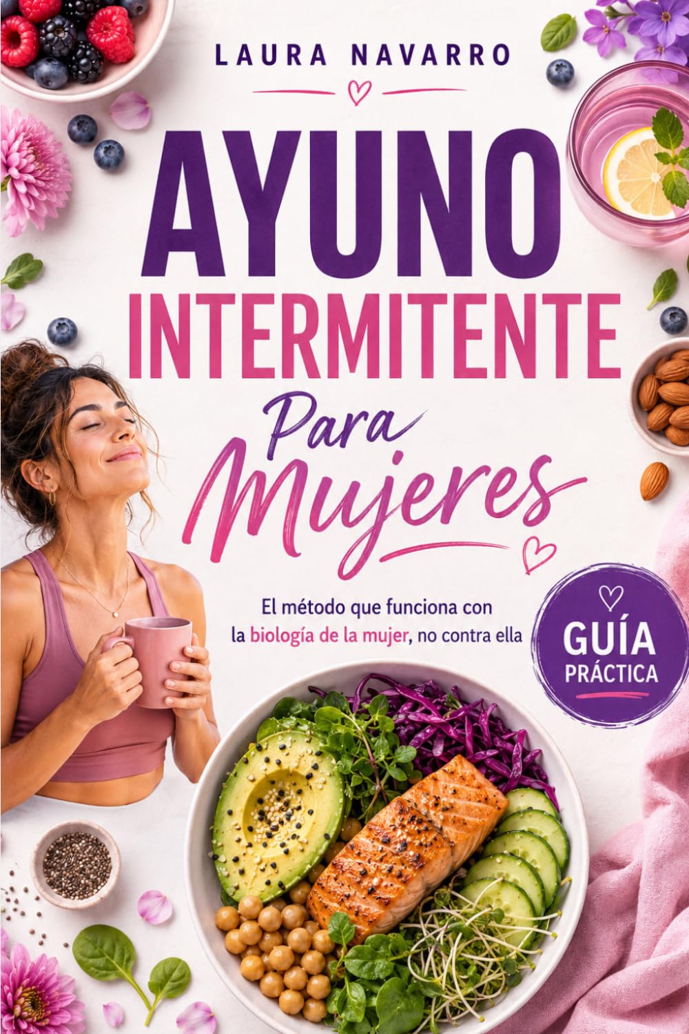 Ayuno Intermitente Para Mujeres: El método que funciona con la biología de la mujer, no contra ella