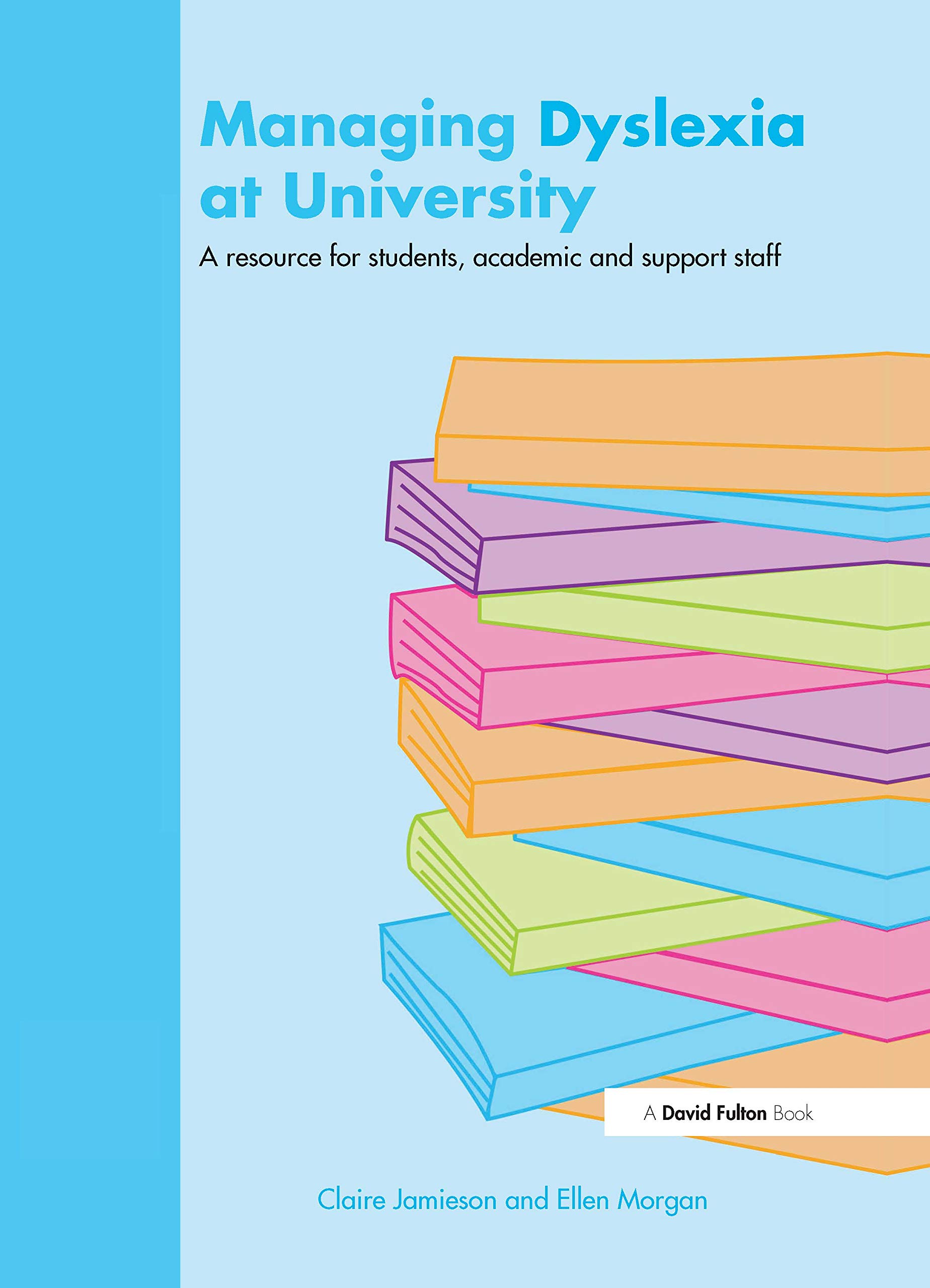 Managing Dyslexia at University: A Resource for Students, Academic and Support Staff