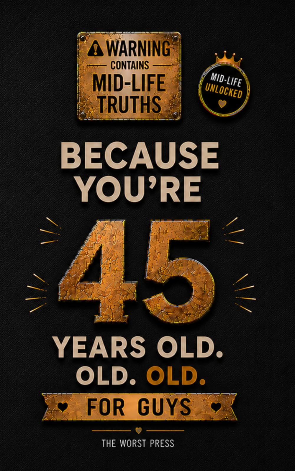 Because You're 45 Years Old. Old, OLD. For Guys: 100 Brutally Honest Observations for Men Turning 45 — A Dark Humor Gag Gift Book for His Wife, Mate or Brother
