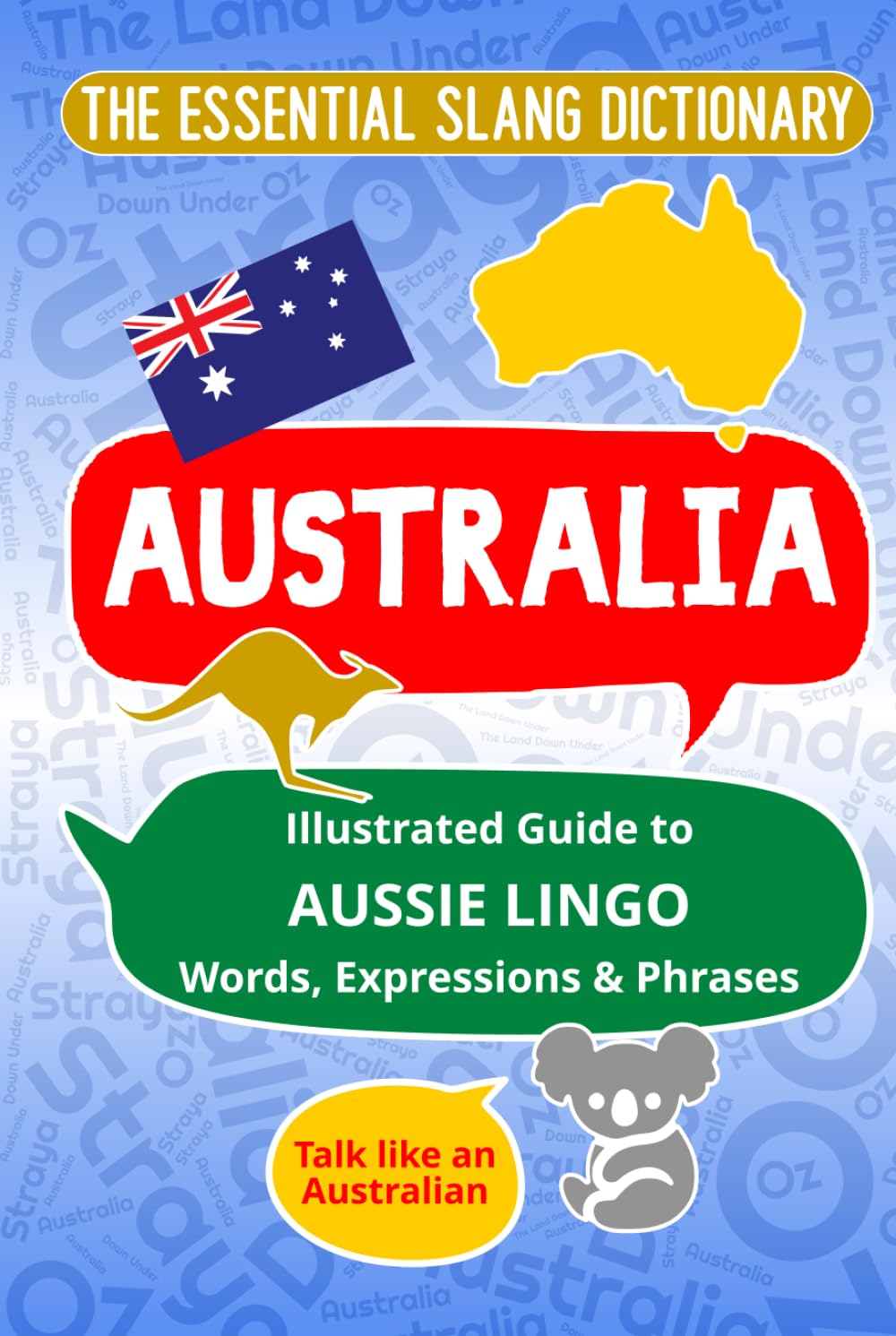 AUSTRALIA The Essential Slang Dictionary: Illustrated guide to Aussie lingo, words, expressions & phrases. Talk like an Australian