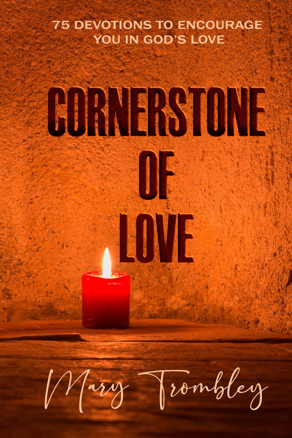 Cornerstone of Love: 75 Devotions to Encourage You in God's Love (The Cornerstone Devotionals)