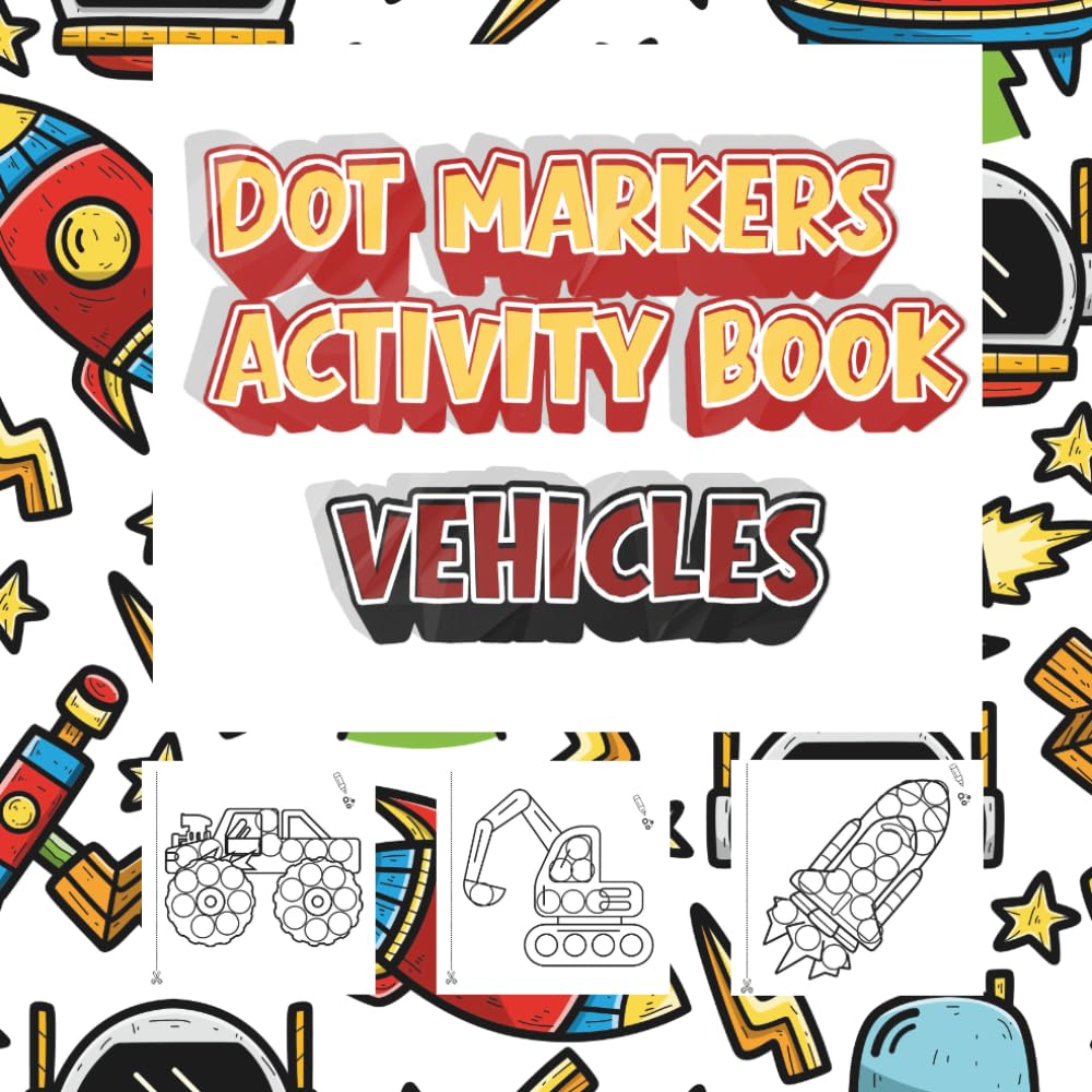 Dot Markers Activity Book: Vehicles for Kids Ages 2–5: A Fun Dot Painting Activity Book for Toddlers and Preschoolers Ages 2–5