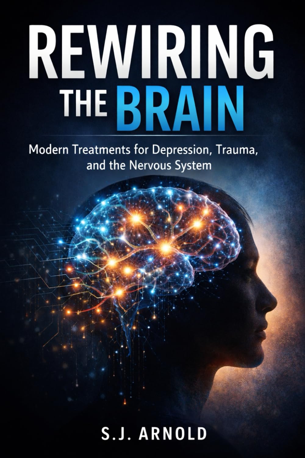 Rewiring The Brain: Modern Treatments for Depression and Trauma From Monoamines to Neuroplasticity