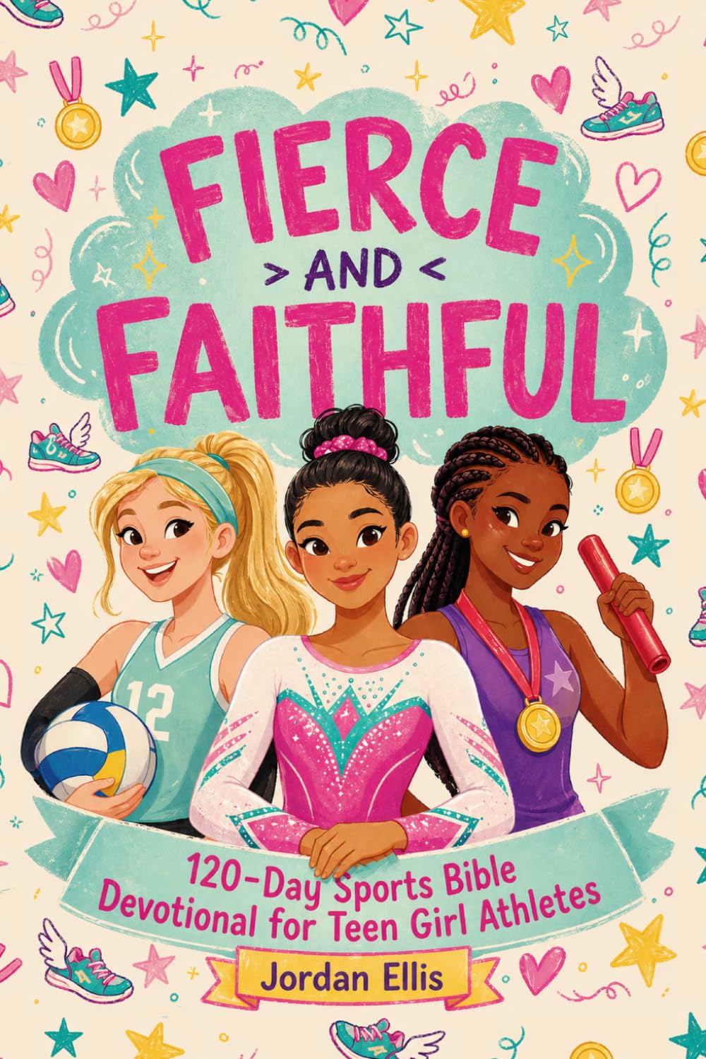 Fierce and Faithful: 120-Day Sports Bible Devotional for Teen Girl Athletes to Build Unshakeable Identity, Mental Toughness, and Faith That Plays