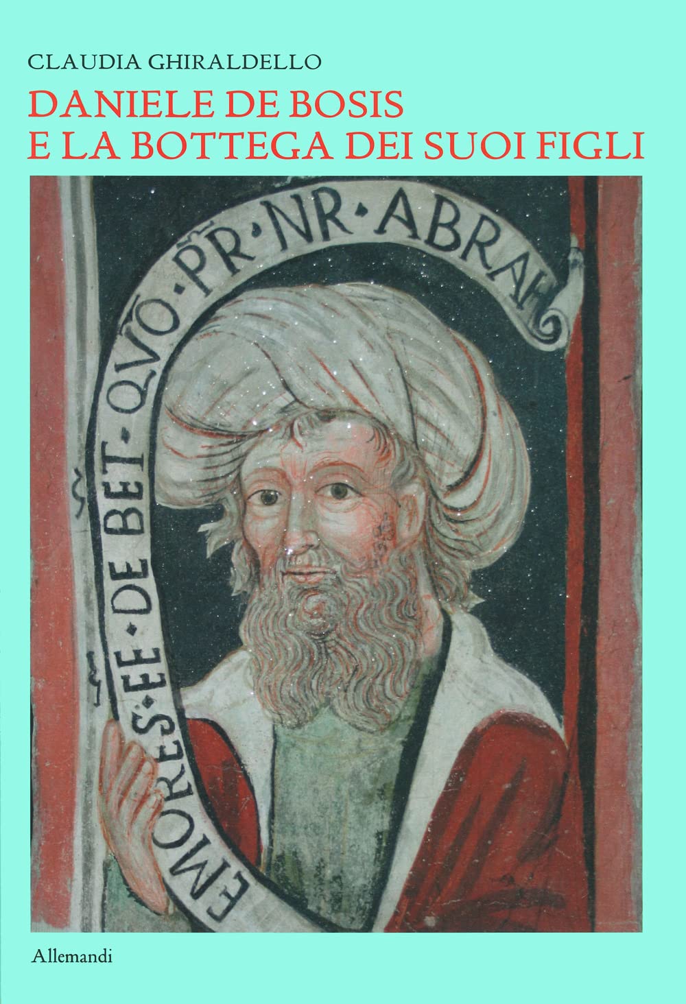 Daniele De Bosis e la bottega dei suoi figli. Ediz. illustrata (Varia