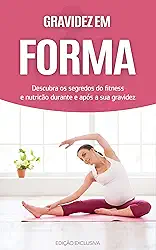 GRAVIDEZ: Os segredos do exercício e da nutrição para uma gravidez simples e saudável, sinta-se em forma durante e depois da gravidez (Gravidez & Maternidade)