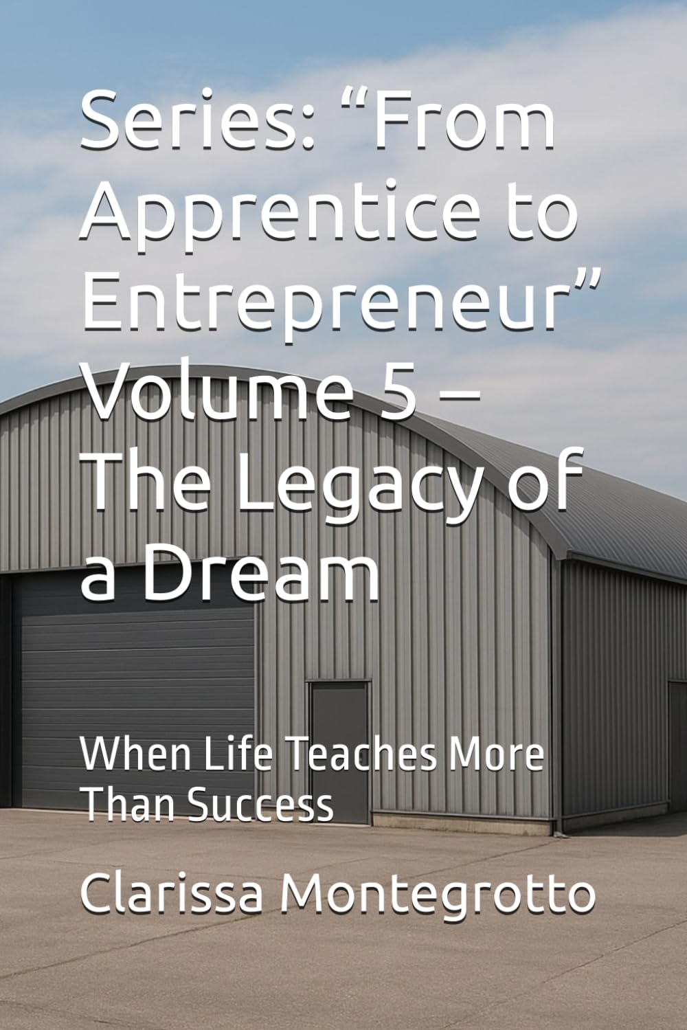 Series: “From Apprentice to Entrepreneur” Volume 5 – The Legacy of a Dream: When Life Teaches More Than Success